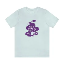 You're Going To Nail It - Short Sleeve T-shirt